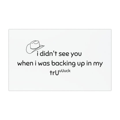 Funny Truck Backing Up Car Magnet — “I didn't see you when I was backing up in my truck”
