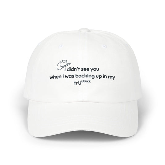 Dad Cap — “I didn’t see you when I was backing up in my truck” Embroidered Trucker Hat
