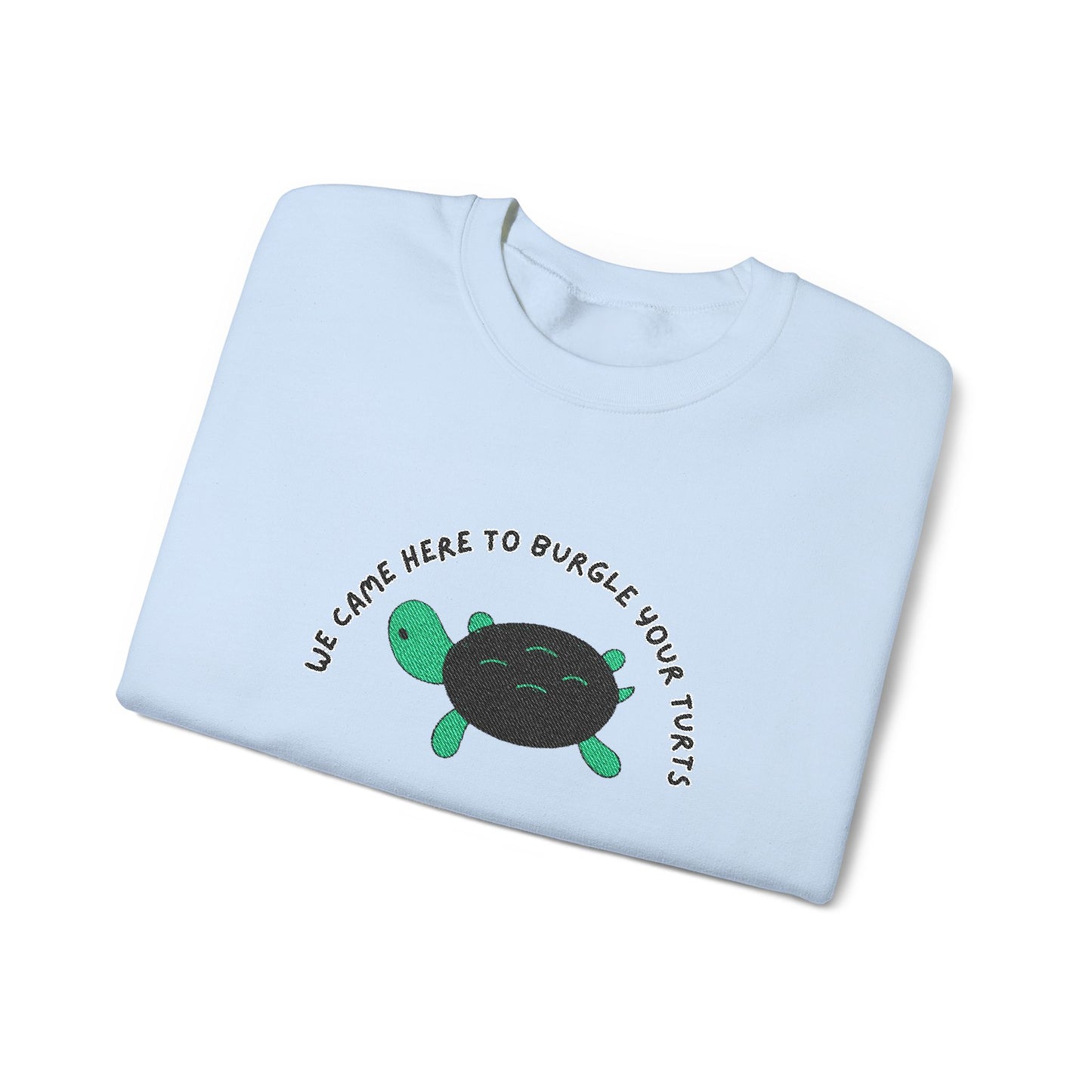 “We Came Here to Burgle Your Turts” Crewneck Sweatshirt