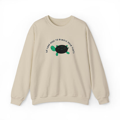 “We Came Here to Burgle Your Turts” Crewneck Sweatshirt