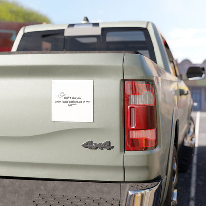 Funny Truck Backing Up Car Magnet — “I didn't see you when I was backing up in my truck”