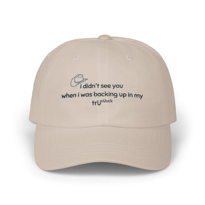 Dad Cap — “I didn’t see you when I was backing up in my truck” Embroidered Trucker Hat
