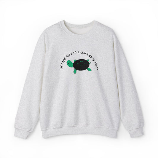 “We Came Here to Burgle Your Turts” Crewneck Sweatshirt