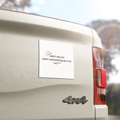 Funny Truck Backing Up Car Magnet — “I didn't see you when I was backing up in my truck”