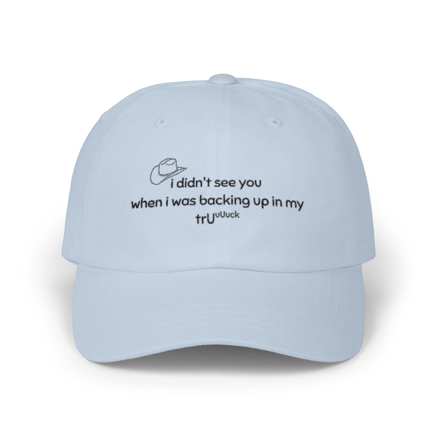 Dad Cap — “I didn’t see you when I was backing up in my truck” Embroidered Trucker Hat