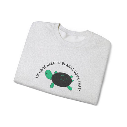 “We Came Here to Burgle Your Turts” Crewneck Sweatshirt