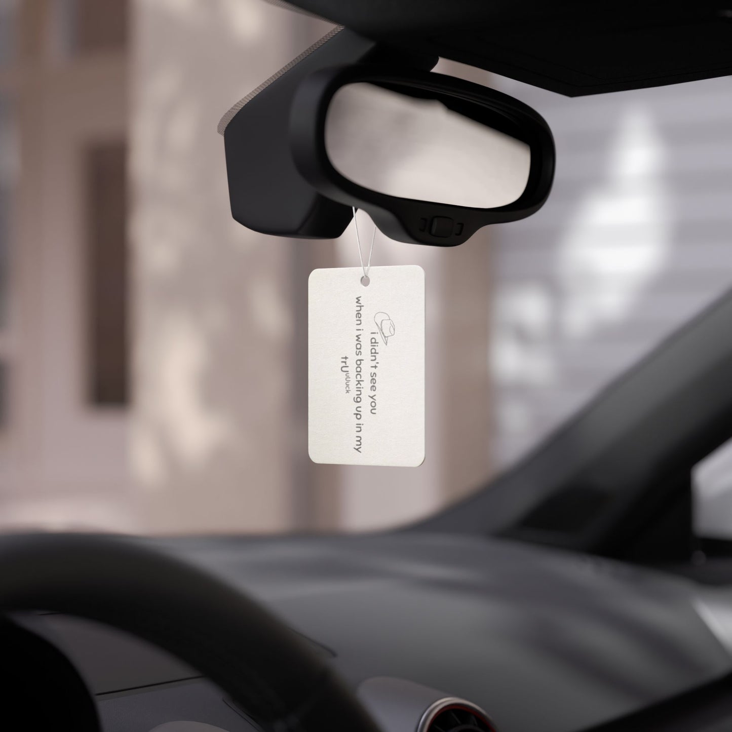 Car Air Freshener — "I didn't see you when I was backing up in my truck" Funny Novelty Scent Tag