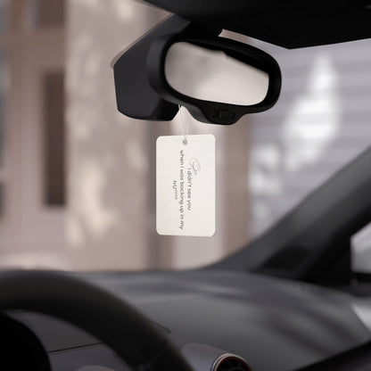 Car Air Freshener — "I didn't see you when I was backing up in my truck" Funny Novelty Scent Tag