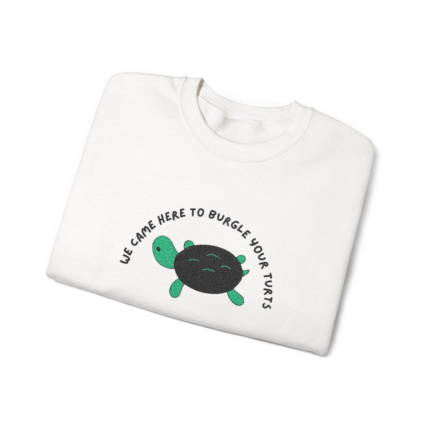 “We Came Here to Burgle Your Turts” Crewneck Sweatshirt