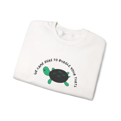 “We Came Here to Burgle Your Turts” Crewneck Sweatshirt