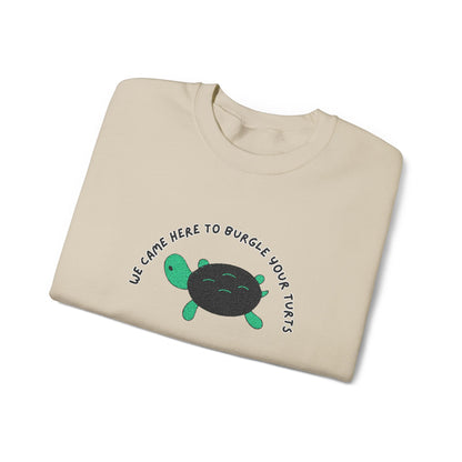 “We Came Here to Burgle Your Turts” Crewneck Sweatshirt