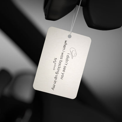 Car Air Freshener — "I didn't see you when I was backing up in my truck" Funny Novelty Scent Tag