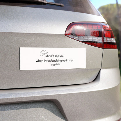 Funny Truck Backing Up Car Magnet — “I didn't see you when I was backing up in my truck”