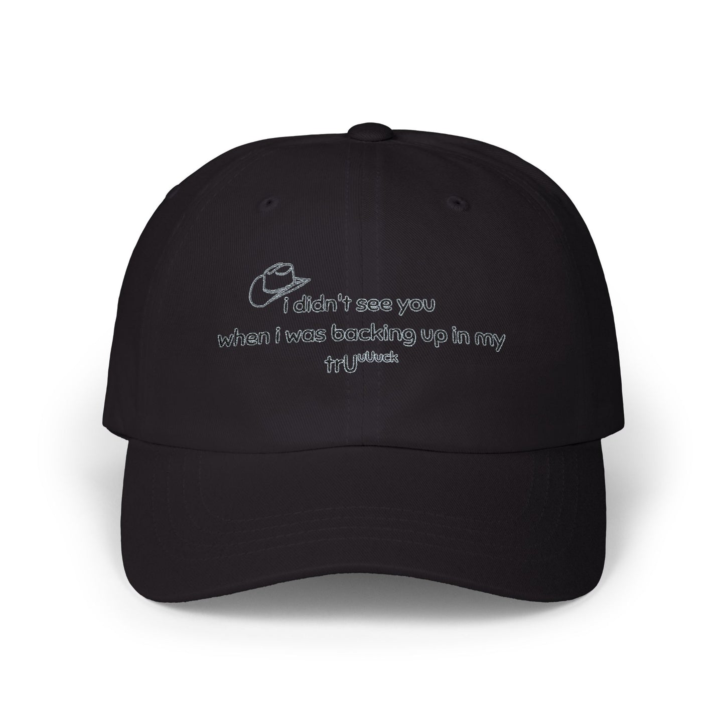 Dad Cap — “I didn’t see you when I was backing up in my truck” Embroidered Trucker Hat