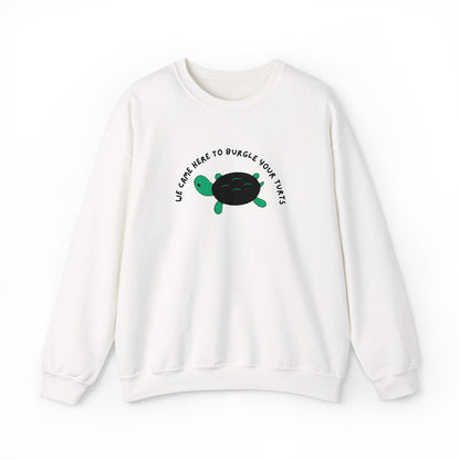 “We Came Here to Burgle Your Turts” Crewneck Sweatshirt