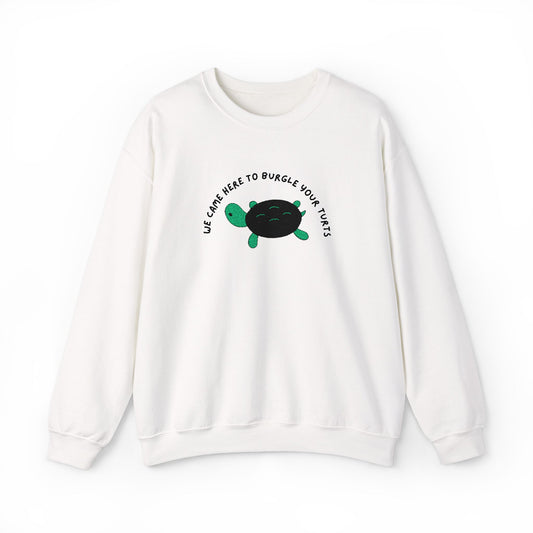 “We Came Here to Burgle Your Turts” Crewneck Sweatshirt